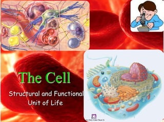 The Cell
Structural and Functional
Unit of Life

 