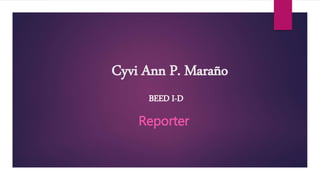 Cyvi Ann P. Maraño
Reporter
BEED I-D
 