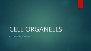 CELL ORGANELLS
BY- DEBORAH STARLINA.K
 