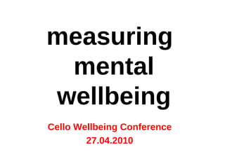 measuring mental wellbeing Cello Wellbeing Conference 27.04.2010 