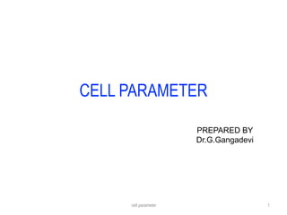 CELL PARAMETER
PREPARED BY
Dr.G.Gangadevi
cell parameter 1
 