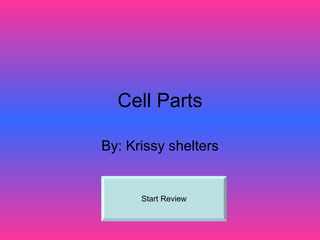 Cell Parts By: Krissy shelters Start Review 
