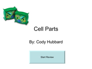 Cell Parts By: Cody Hubbard Start Review 