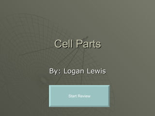 Cell Parts By: Logan Lewis Start Review 