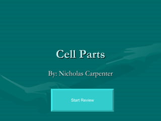 Cell Parts By: Nicholas Carpenter Start Review 