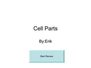Cell Parts By:Erik Start Review 