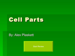 Cell Parts By: Alex Plaskett Start Review 