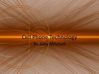 Cell Phone Technology By Alex Mitchell 