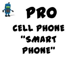 PRO
CELL PHONE
“SMART
PHONE”

 