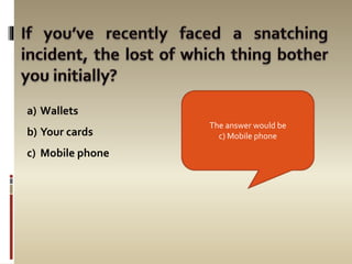a) Wallets
b) Your cards
c) Mobile phone
The answer would be
c) Mobile phone
 