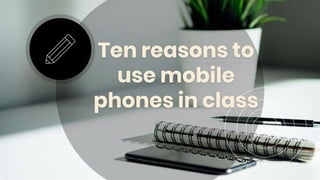 Ten reasons to
use mobile
phones in class
 
