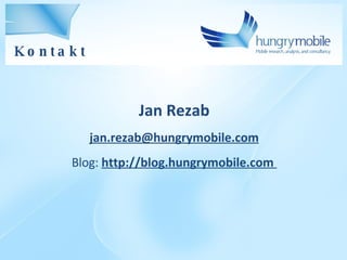 Jan Re zab j an.rezab @ hungrymobile .com Blog:  http://blog.hungrymobile.com  Kontakt 
