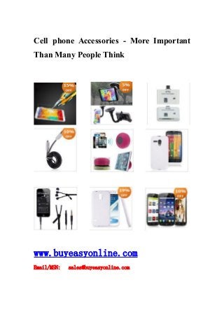 Cell phone Accessories - More Important
Than Many People Think
www.buyeasyonline.com
Email/MSN: sales@buyeasyonline.com
 