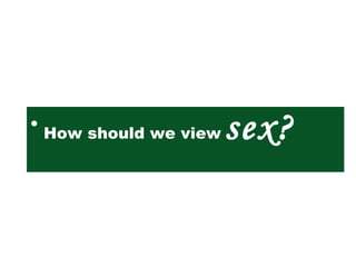 •
How should we view sex?
 