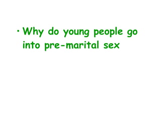 • Why do young people go
into pre-marital sex
 