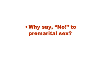 • Why say, “No!” to
premarital sex?
 