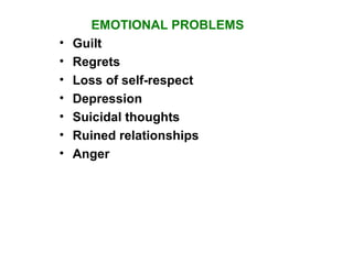 EMOTIONAL PROBLEMS
• Guilt
• Regrets
• Loss of self-respect
• Depression
• Suicidal thoughts
• Ruined relationships
• Anger
 