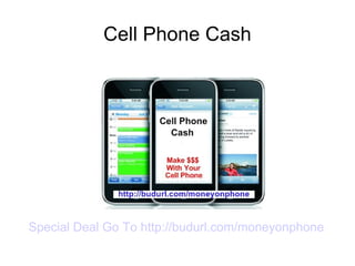 Cell Phone Cash Special Deal Go To http://budurl.com/moneyonphone 