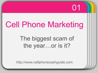 WINTERTemplate
Cell Phone Marketing
01
The biggest scam of
the year…or is it?
http://www.cellphonecashguide.com
 