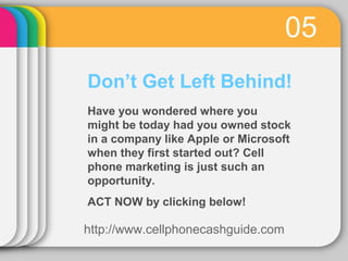 05
Don’t Get Left Behind!
Have you wondered where you
might be today had you owned stock
in a company like Apple or Micros...