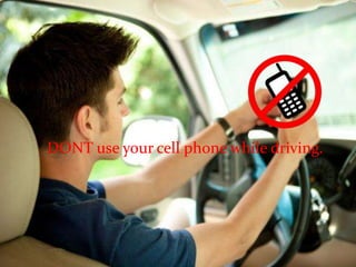 DONT use your cell phone while driving.
 