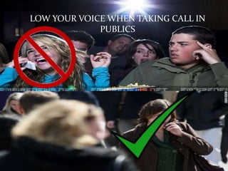 LOW YOUR VOICE WHEN TAKING CALL IN
PUBLICS
 