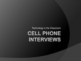 Cell Phone Interviews Technology in the Classroom 