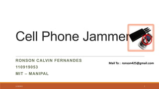 Cell Phone Jammer
RONSON CALVIN FERNANDES

Mail To : ronson425@gmail.com

110919053
MIT – MANIPAL
11/18/2013

1

 