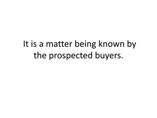  It is a matter being known by the prospected buyers.