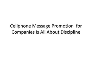Cellphone Message Promotion  for Companies Is All About Discipline 
