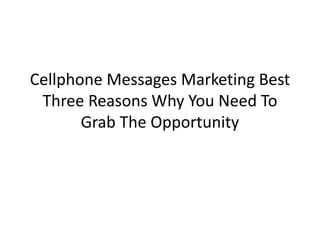 Cellphone Messages Marketing Best Three Reasons Why You Need To Grab The Opportunity 