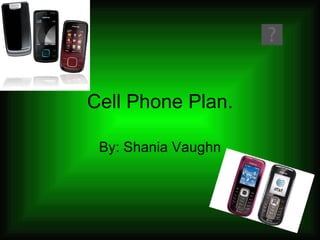 Cell Phone Plan. By: Shania Vaughn 