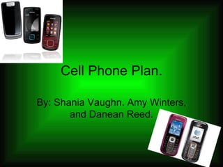 Cell Phone Plan. By: Shania Vaughn. Amy Winters, and Danean Reed. 