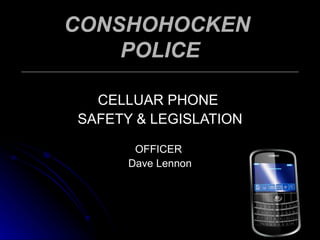 CONSHOHOCKEN  POLICE CELLUAR PHONE  SAFETY & LEGISLATION OFFICER  Dave Lennon 