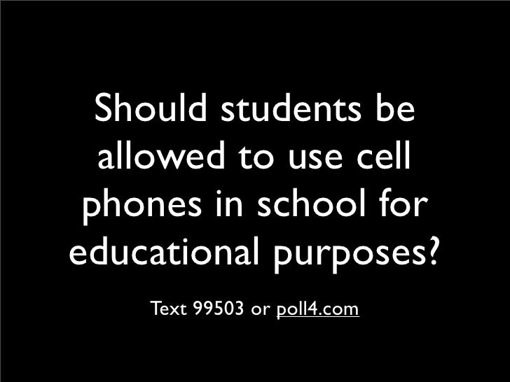 the use of cellphones should be allowed in school for educational purposes only Reports a high school teacher who piloted the use of cell phones should only be purposes, students also used cell phones in class to. the use of cellphones should be allowed in school for educational purposes only Reports a high school teacher who piloted the use of cell phones should only be purposes, students also used cell phones in class to.