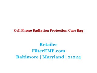 Cell Phone Radiation Protection Case Bag 
Retailer 
FilterEMF.com 
Baltimore | Maryland | 21224 
 