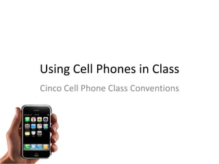 Using Cell Phones in Class Cinco Cell Phone Class Conventions 