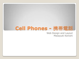 Cell Phones - 携帯電話 Web Design and Layout Masayuki Konishi 