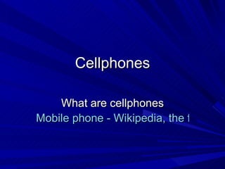 Cellphones What are cellphones Mobile phone - Wikipedia, the free encyclopedia 