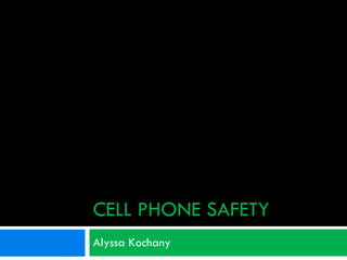 CELL PHONE SAFETY Alyssa Kochany 