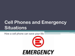 Cell Phones and Emergency
Situations
How a cell phone can save your life
 