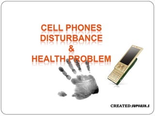 CELL PHONES   DISTURBANCE & HEALTH PROBLEM CREATED:SUPILESH.S 
