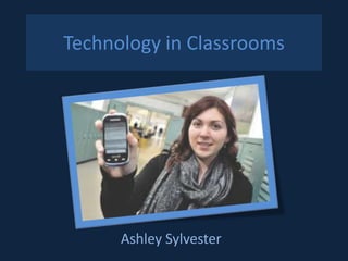 Technology in Classrooms




      Ashley Sylvester
 