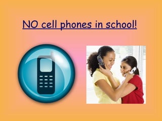 NO cell phones in school! 