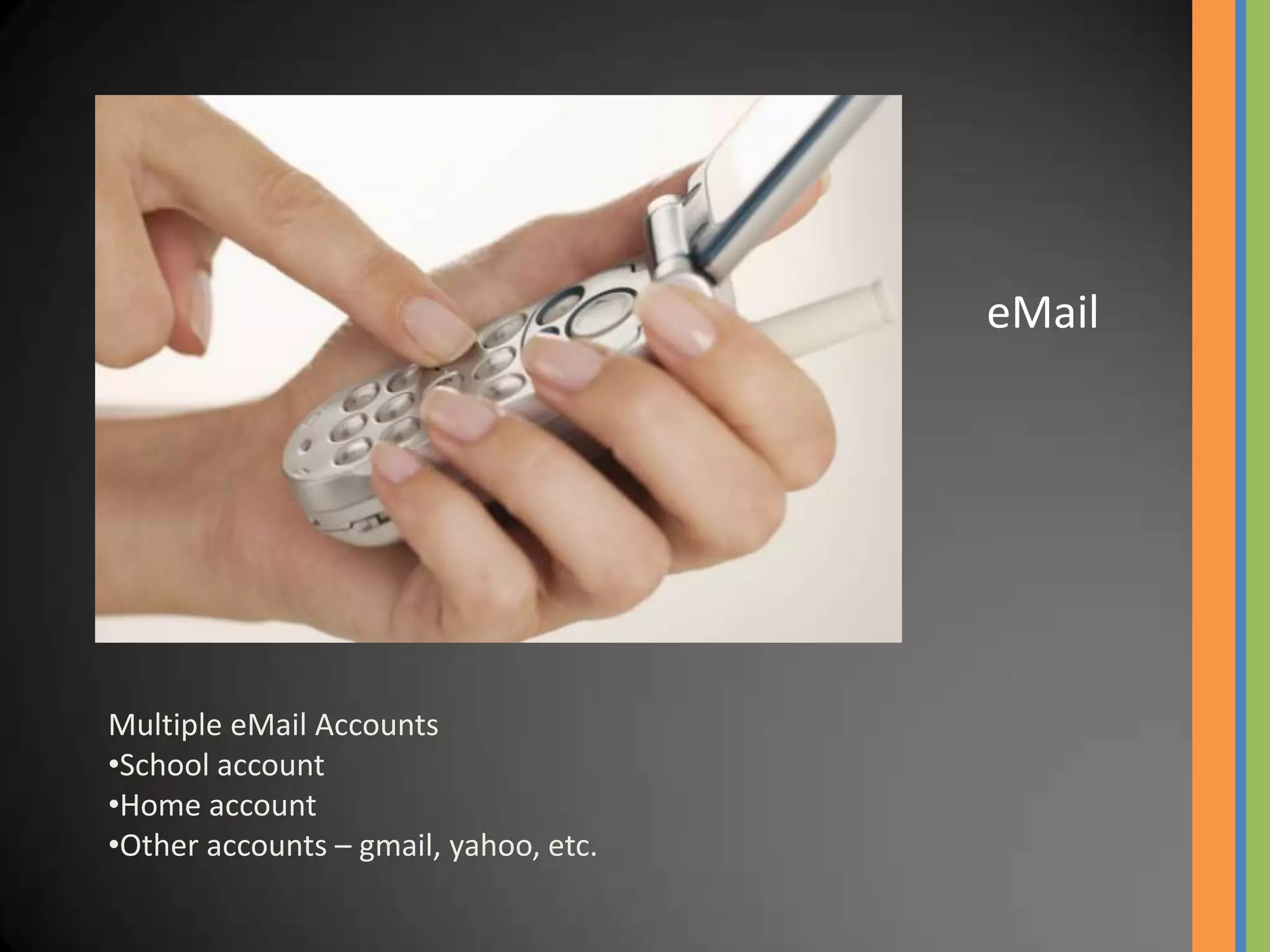 eMail




Multiple eMail Accounts
•School account
•Home account
•Other accounts – gmail, yahoo, etc.
 
