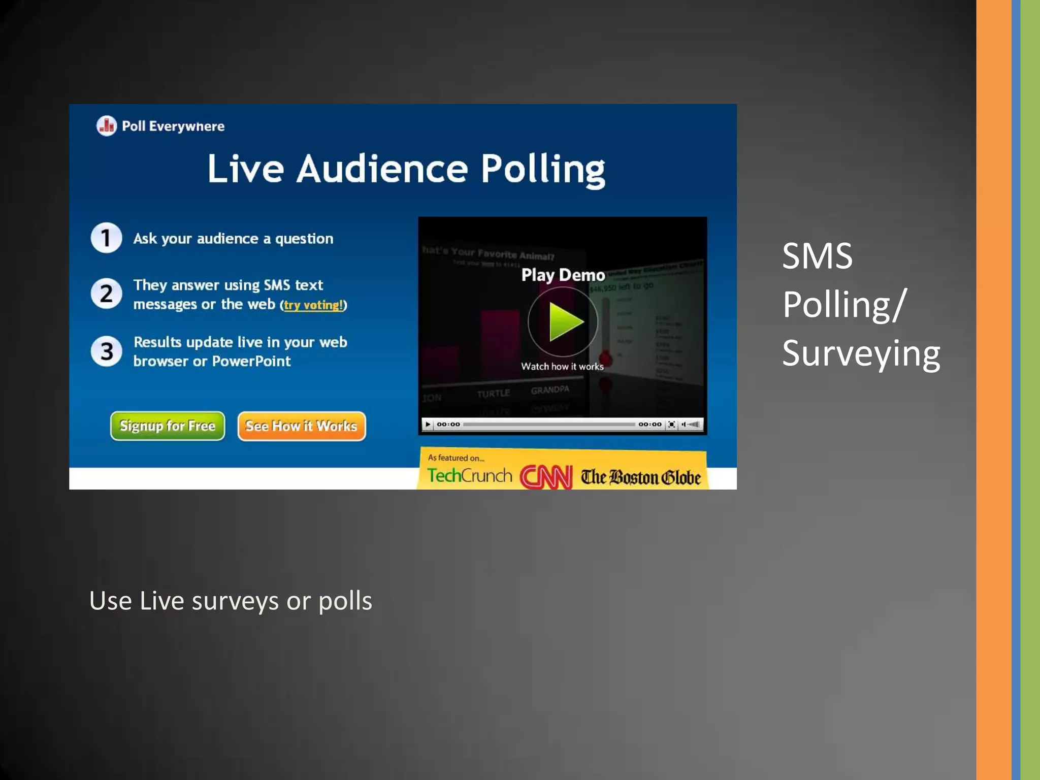 SMS
                            Polling/
                            Surveying




Use Live surveys or polls
 