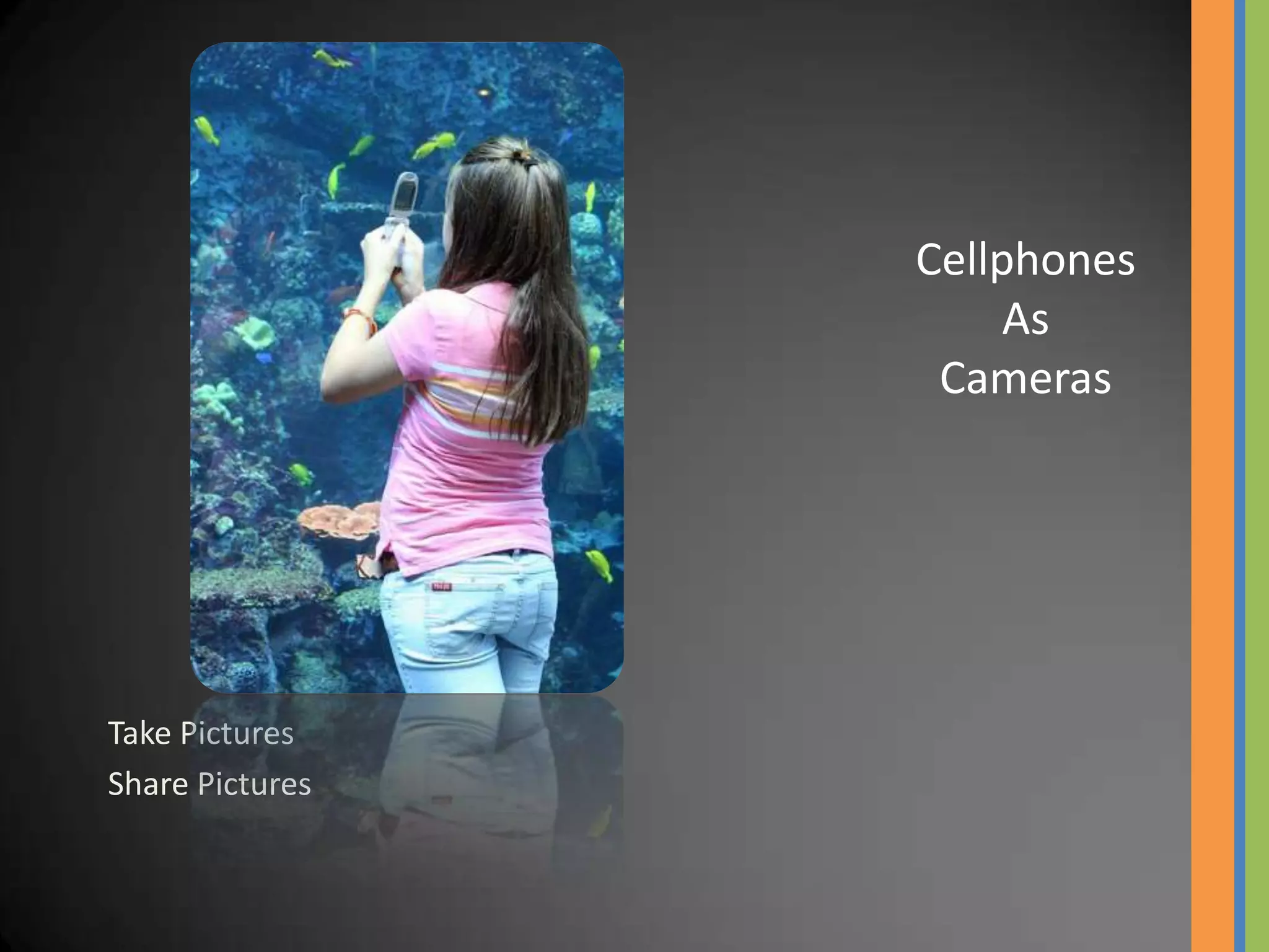 Cellphones
                      As
                  Cameras




Take Pictures
Share Pictures
 