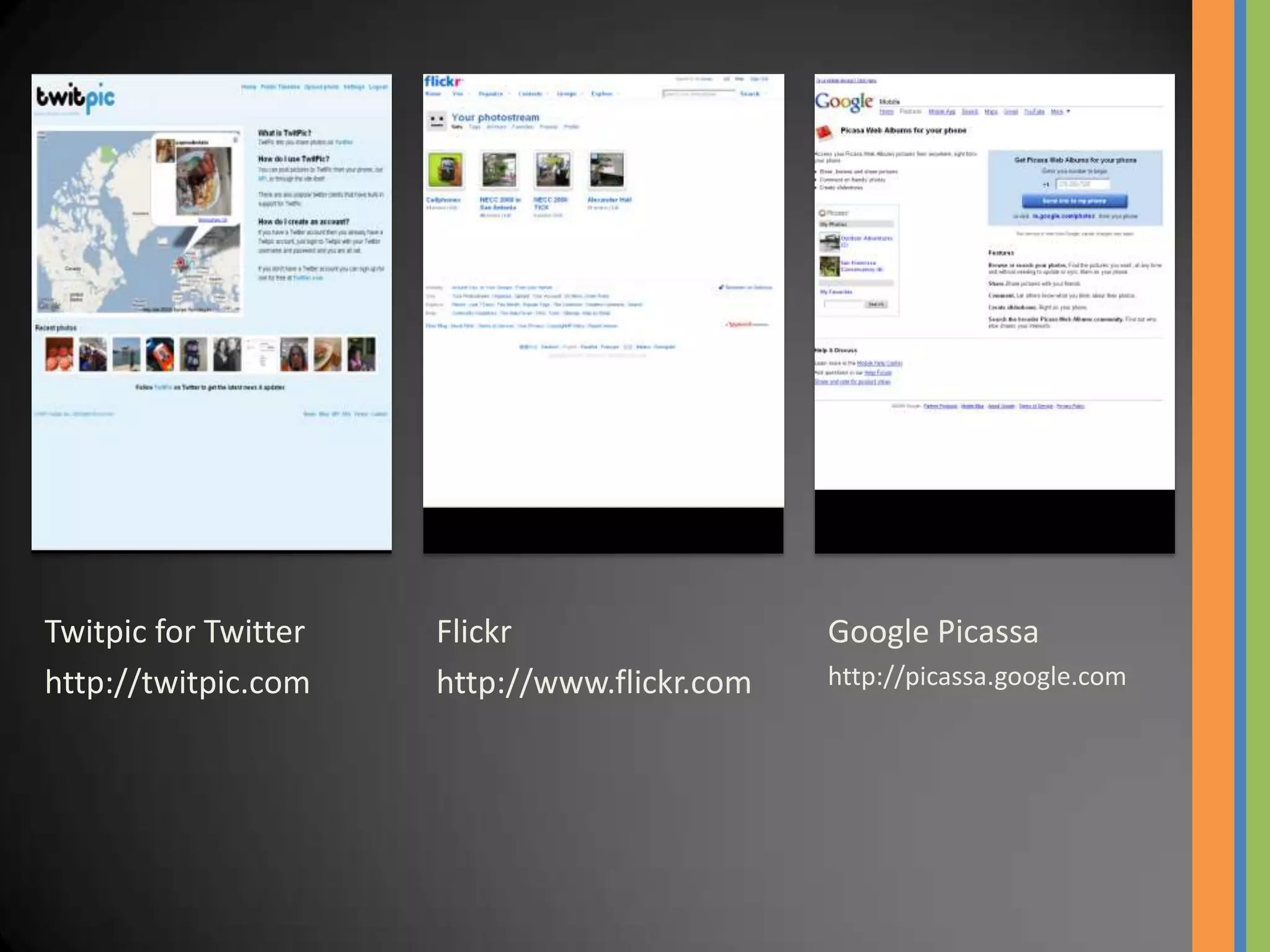Twitpic for Twitter   Flickr                  Google Picassa
http://twitpic.com    http://www.flickr.com   http://picassa.google.com
 