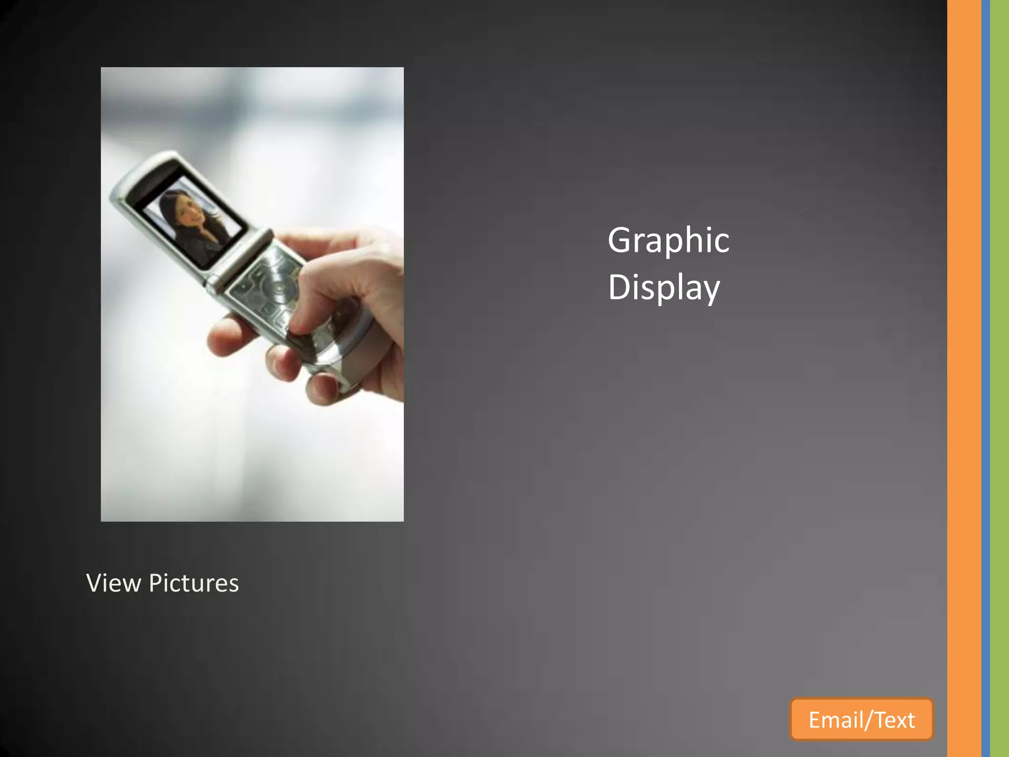 Graphic
                Display




View Pictures



                          Email/Text
 