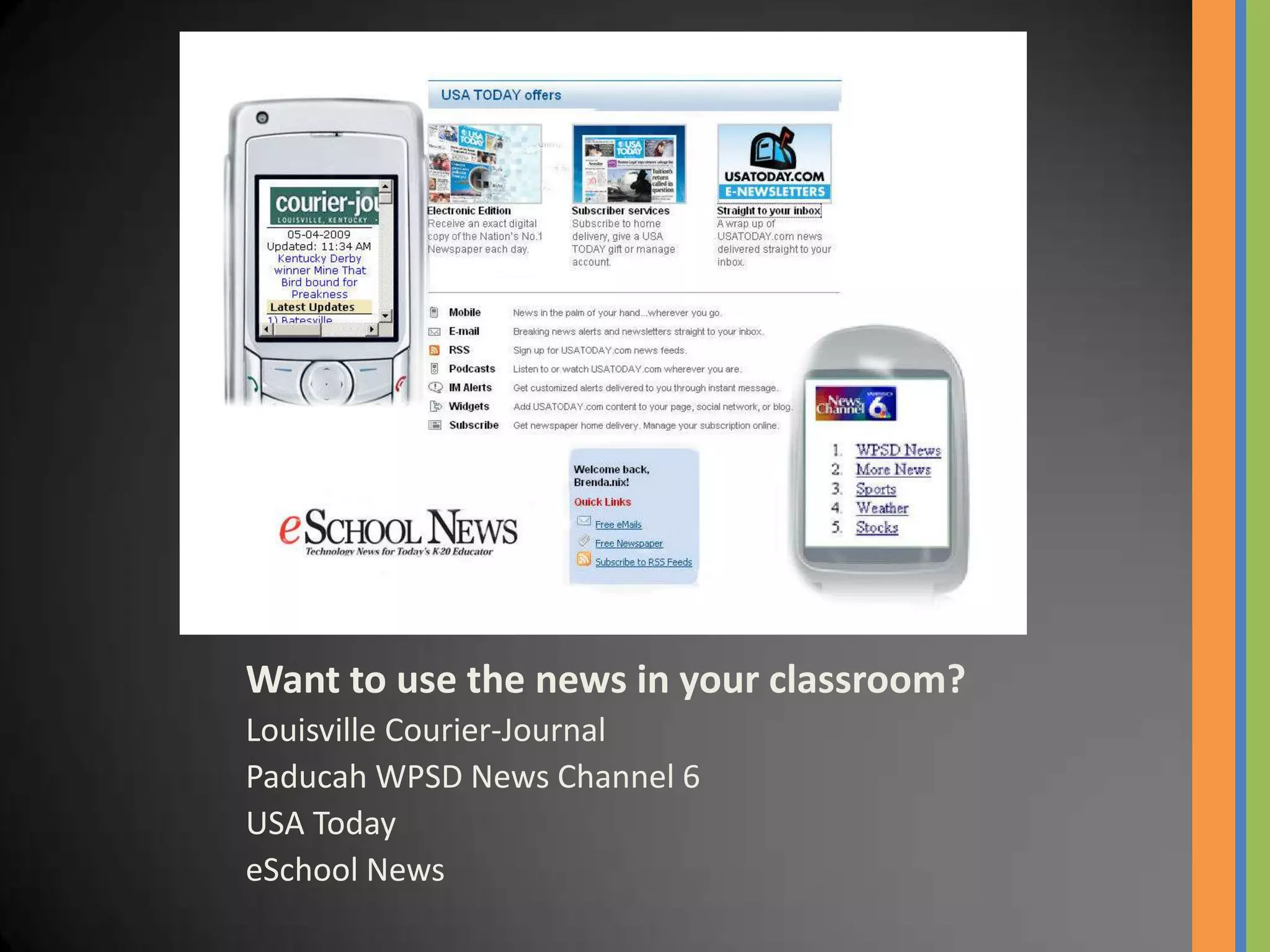 Want to use the news in your classroom?
Louisville Courier-Journal
Paducah WPSD News Channel 6
USA Today
eSchool News
 